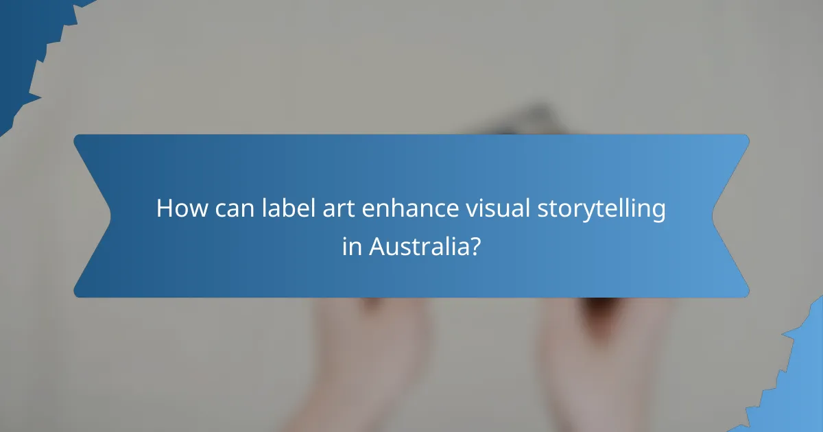 How can label art enhance visual storytelling in Australia?