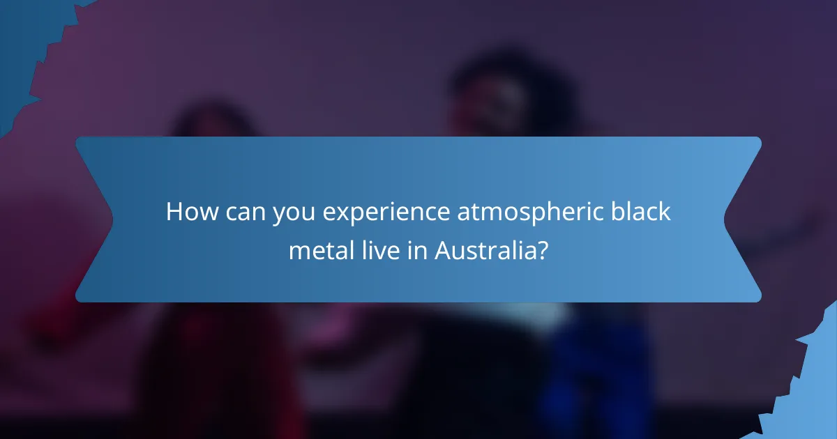 How can you experience atmospheric black metal live in Australia?
