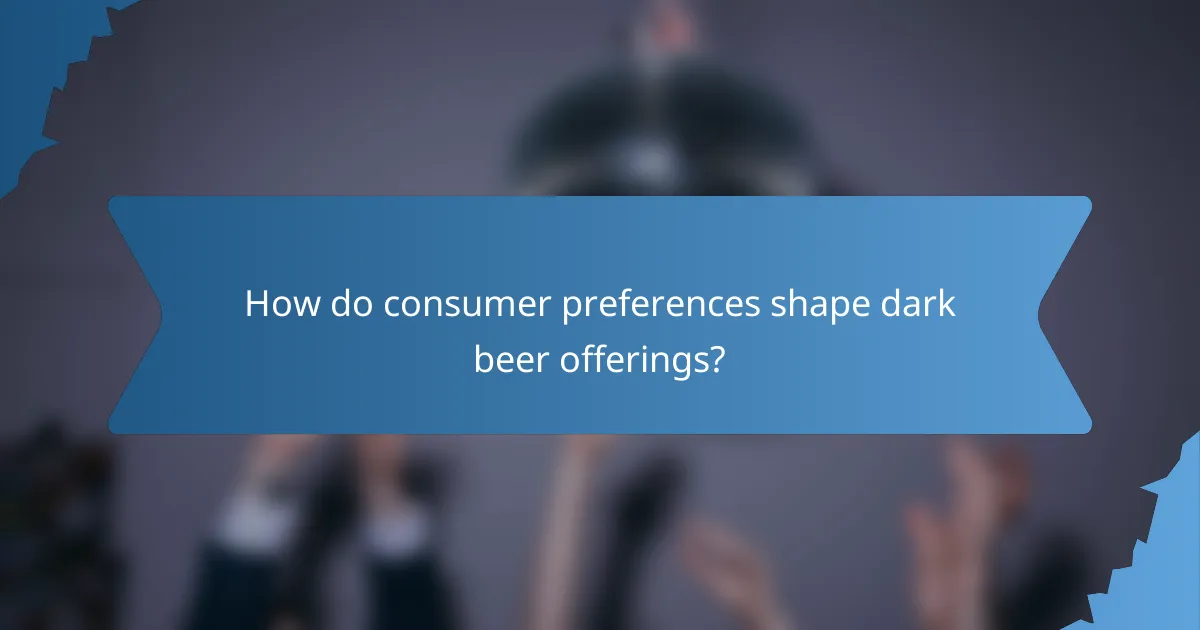 How do consumer preferences shape dark beer offerings?