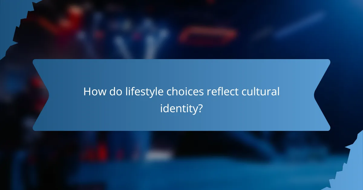How do lifestyle choices reflect cultural identity?