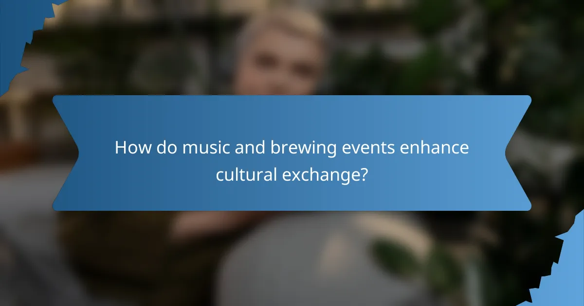 How do music and brewing events enhance cultural exchange?
