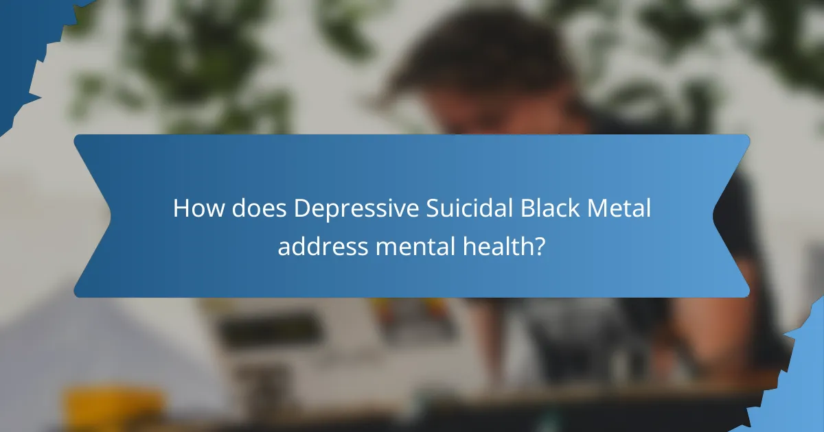 How does Depressive Suicidal Black Metal address mental health?