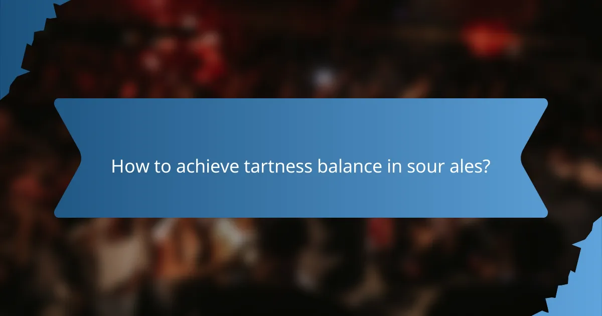How to achieve tartness balance in sour ales?