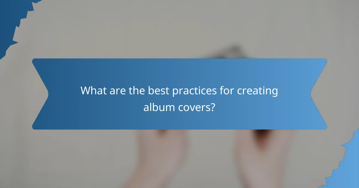 What are the best practices for creating album covers?