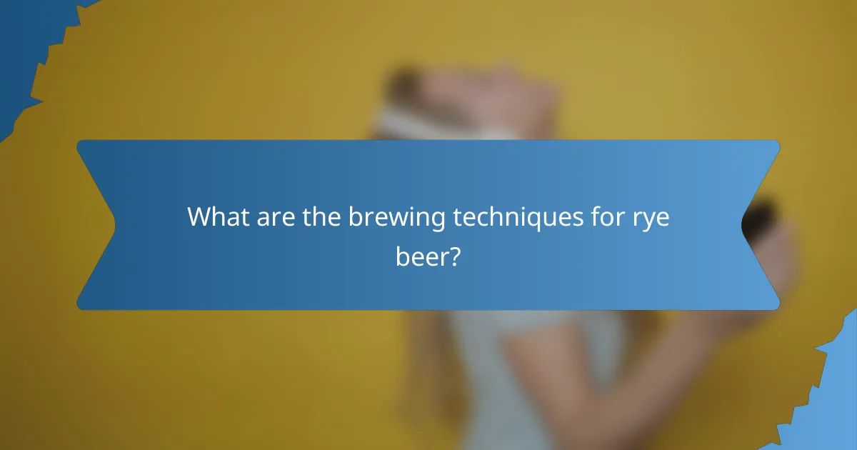 What are the brewing techniques for rye beer?