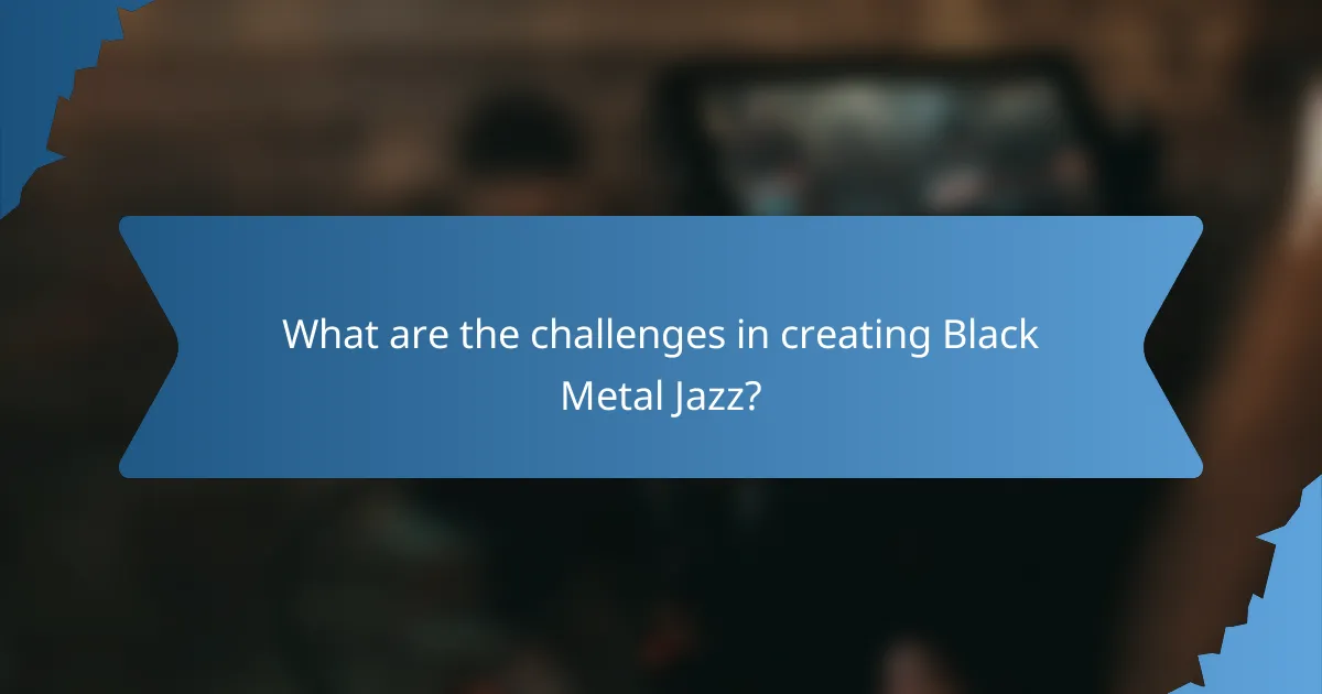 What are the challenges in creating Black Metal Jazz?
