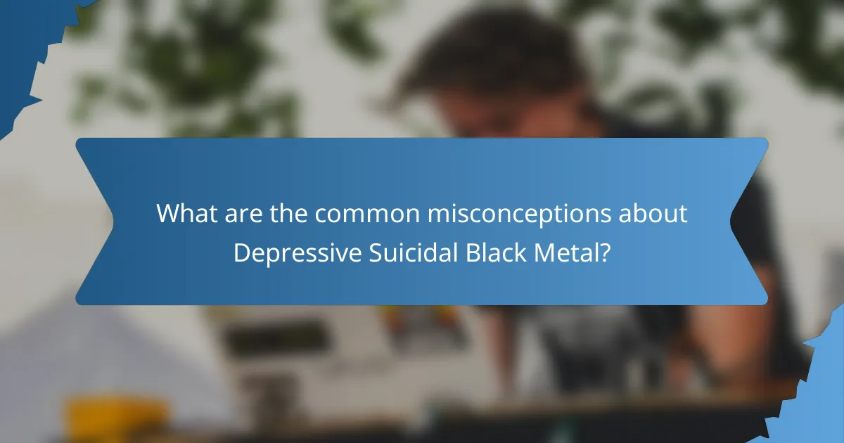 What are the common misconceptions about Depressive Suicidal Black Metal?