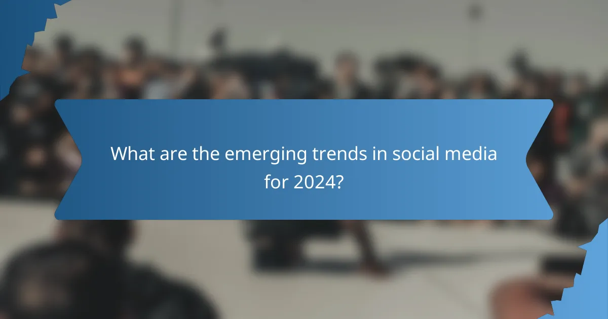 What are the emerging trends in social media for 2024?