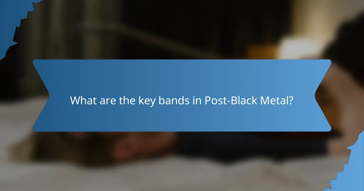 What are the key bands in Post-Black Metal?