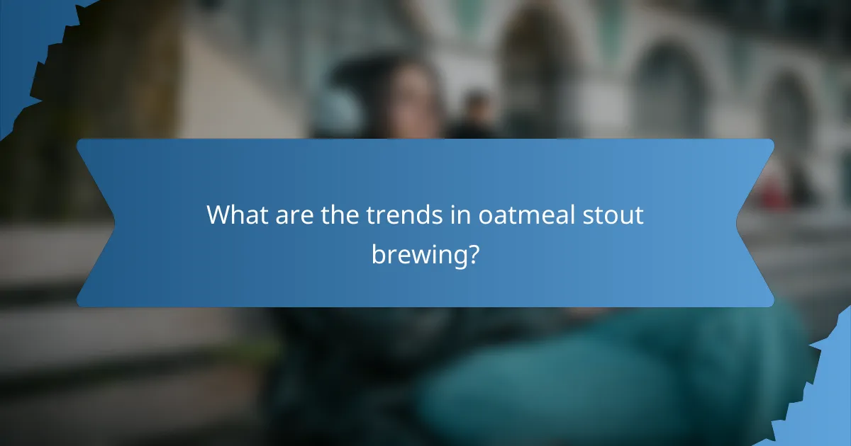 What are the trends in oatmeal stout brewing?