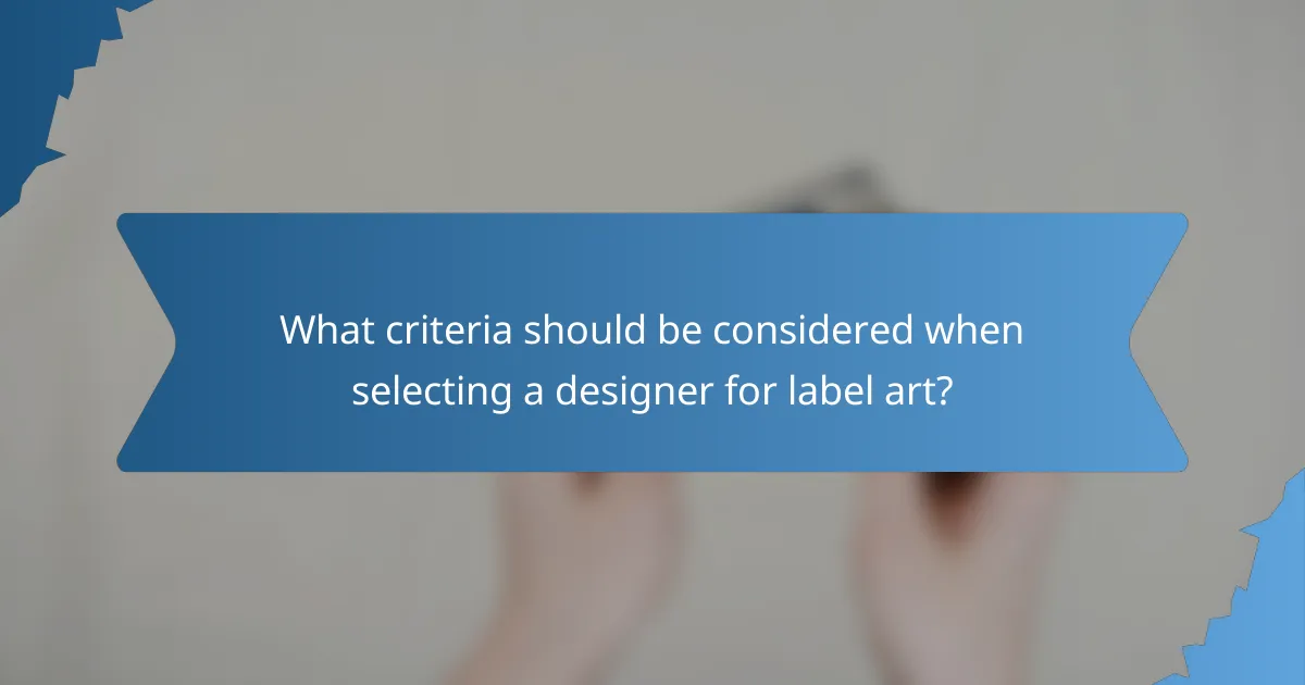 What criteria should be considered when selecting a designer for label art?