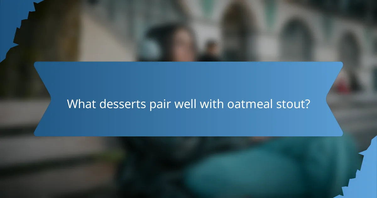What desserts pair well with oatmeal stout?