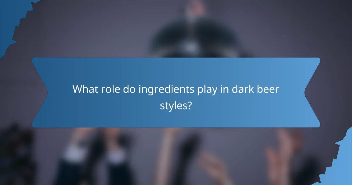 What role do ingredients play in dark beer styles?