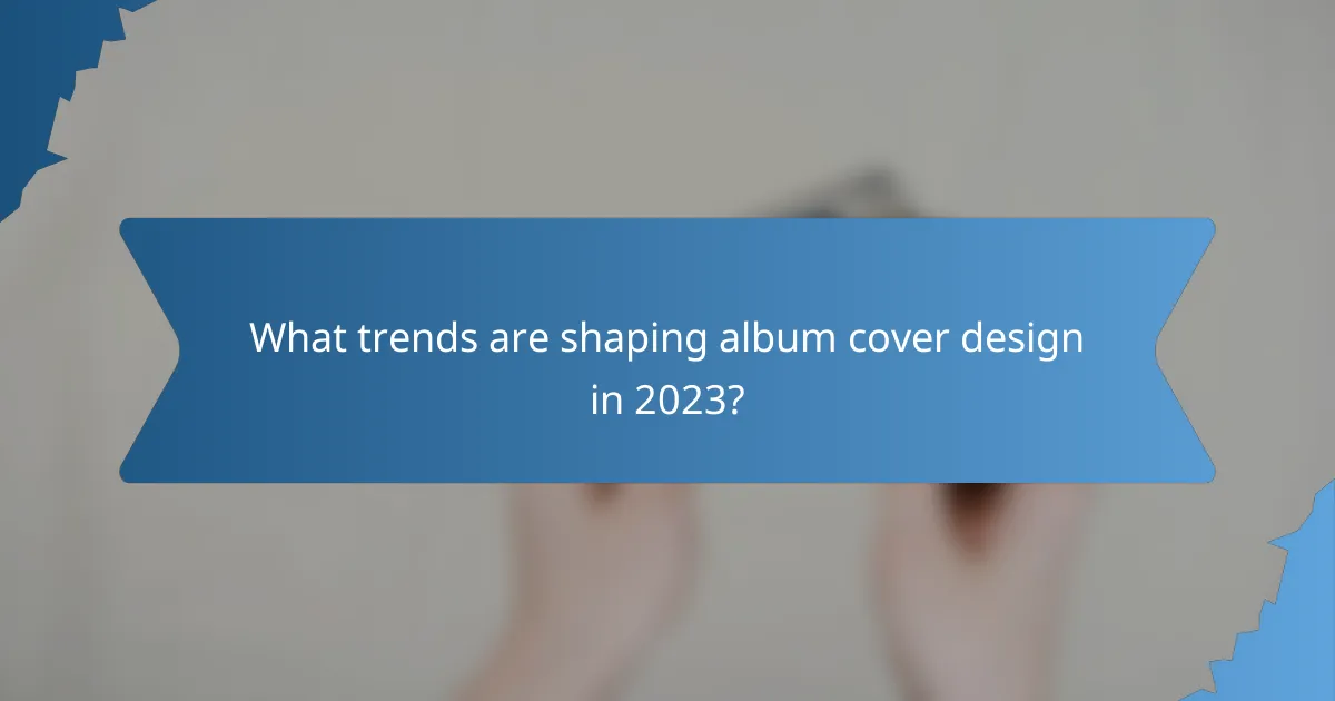 What trends are shaping album cover design in 2023?