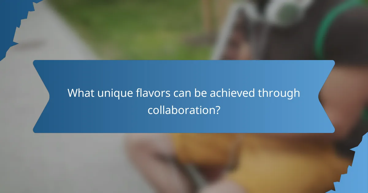 What unique flavors can be achieved through collaboration?