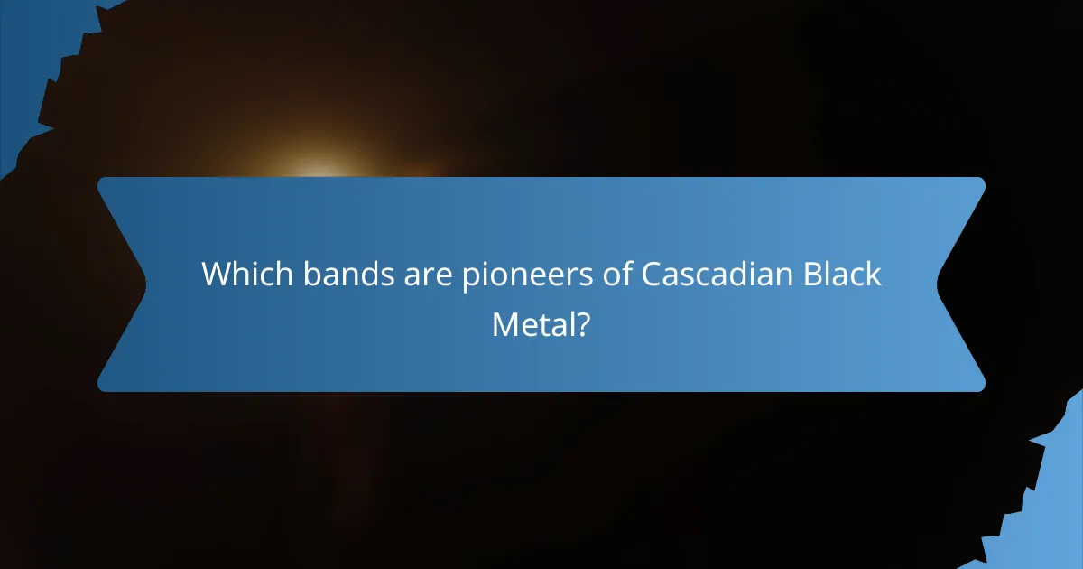 Which bands are pioneers of Cascadian Black Metal?