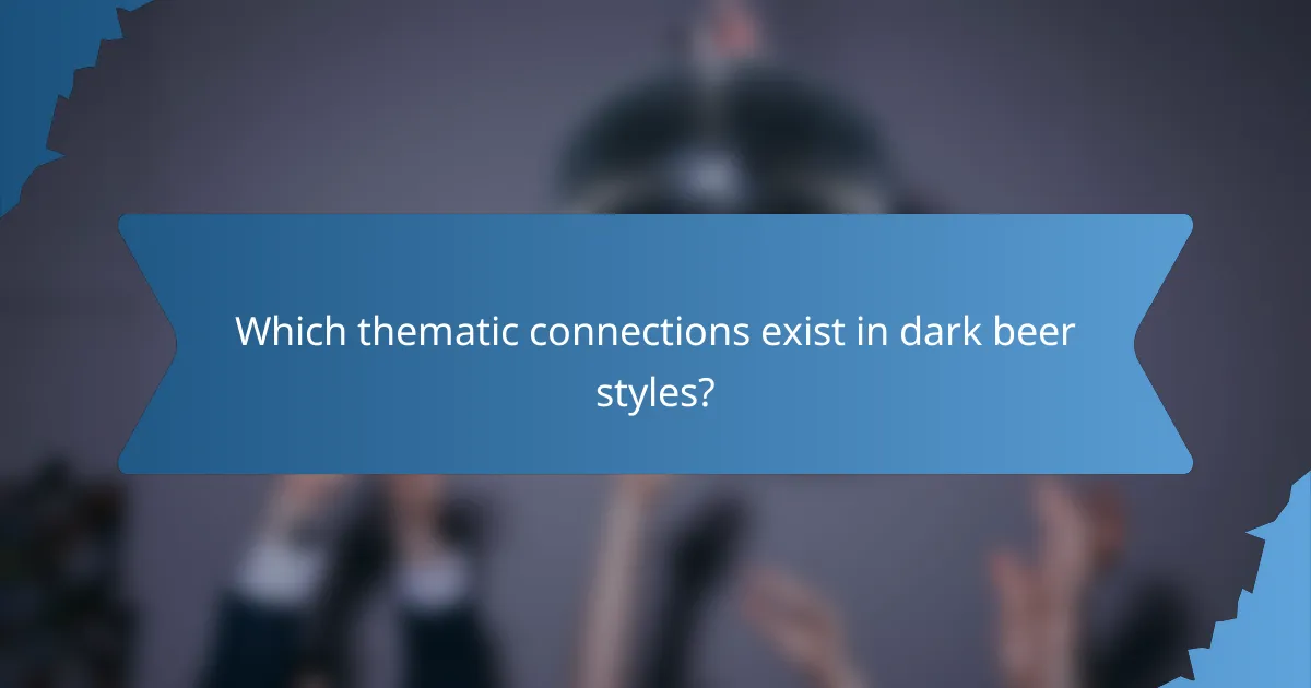 Which thematic connections exist in dark beer styles?