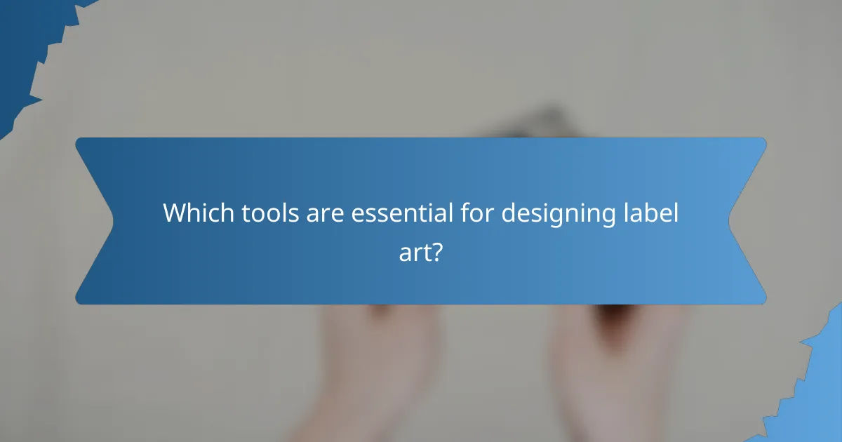 Which tools are essential for designing label art?